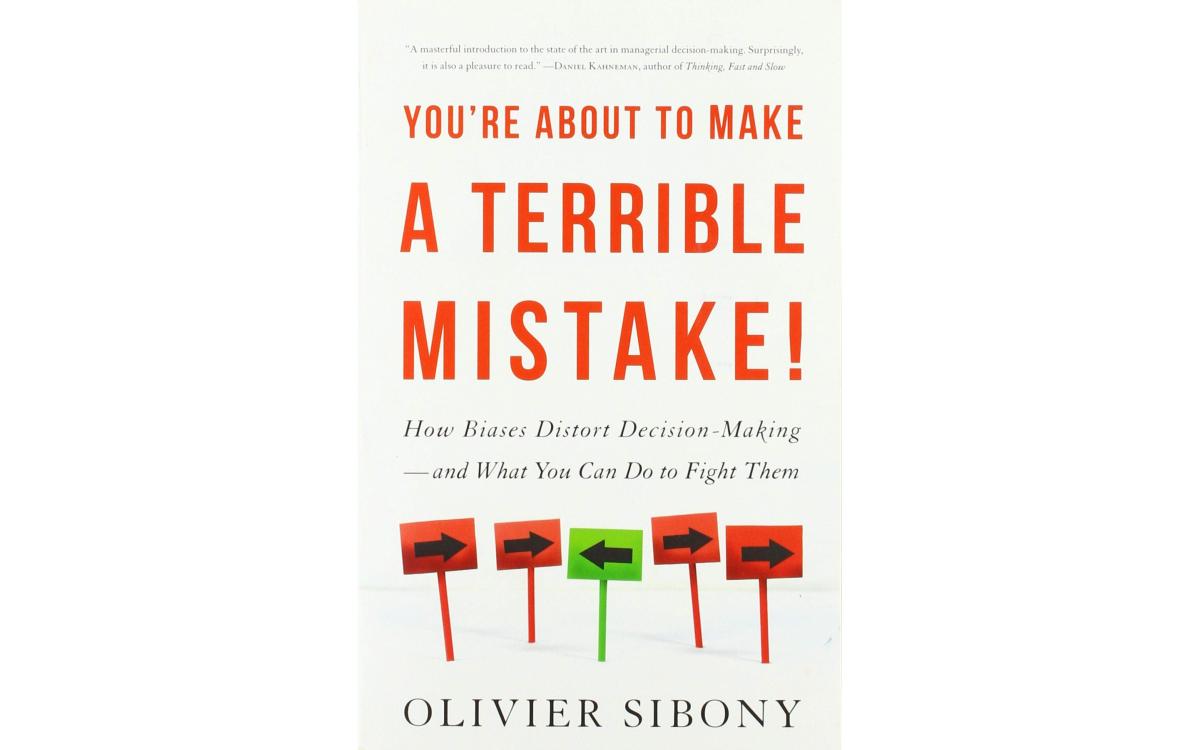 You’re About to Make a Terrible Mistake! - Olivier Sibony [Tóm tắt]
